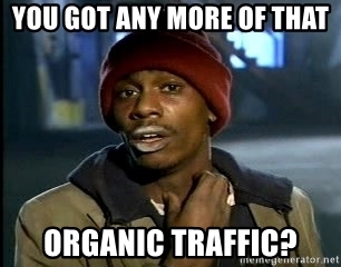 you-got-any-more-of-that-organic-traffic
