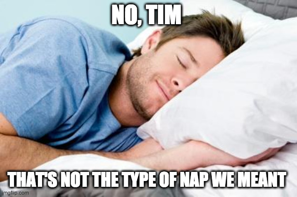 Meme of man sleeping with caption not the type of NAP meant